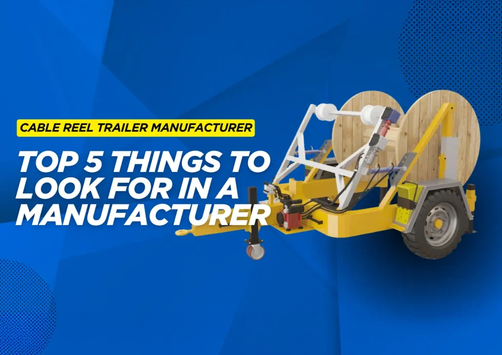 Cable Reel Trailer Manufacturer